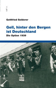 Title: Gell, hinter den Bergen ist Deutschland: Die Option 1939, Author: Gottfried Solderer