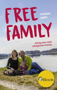 Title: Free Family: Alltag einer nicht alltäglichen Familie, Author: Friederike Rainer