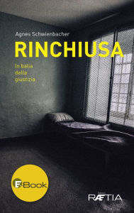 Title: Rinchiusa: In balia della giustizia, Author: Agnes Schwienbacher