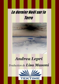 Title: Le Dernier Noël Sur La Terre, Author: Andrea Lepri