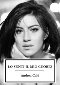 Title: Lo Senti Il Mio Cuore?, Author: Andrea Calo
