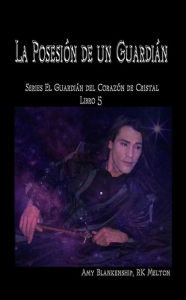 Title: La Posesión De Un Guardián: El Corazón De Cristal Del Guardián Libro 5, Author: Amy Blankenship