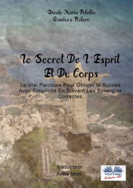 Title: Le Secret De L'esprit Et Du Corps: Le Vrai Parcours Pour Obtenir Le Succès Avec Simplicité En Suivant Les Synergies Correctes, Author: Oreste Maria Petrillo