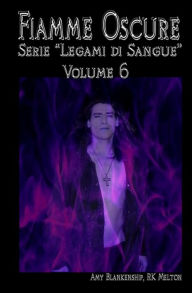 Title: Fiamme Oscure (Legami di Sangue - Volume 6), Author: Amy Blankenship