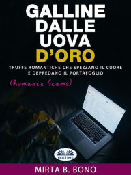 Title: Galline Dalle Uova D'oro: Romance Scams, Author: Mirta B. Bono