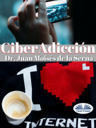 Title: Ciberadicción: Cuando La Adicción Se Consume A Través De Internet, Author: Juan Moisés De La Serna