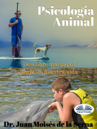 Title: Psicología Animal: Descubre Qué Papel Juega En La Vida, Author: Juan Moisés De La Serna