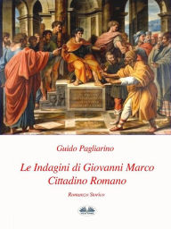 Title: Le Indagini Di Giovanni Marco Cittadino Romano: Romanzo Storico, Author: Guido Pagliarino