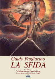 Title: La Sfida: Il Conflitto Fra Cristianesimo E Gnosticismo Nei Primi Secoli Della Chiesa - Saggio, Author: Guido Pagliarino