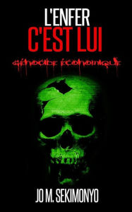 Title: L'Enfer C'Est Lui: Génocide Économique, Author: Jo M. Sekimonyo