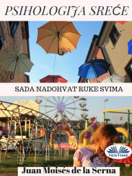 Title: Psihologija Srece: Sada Nadohvat Ruke Svima, Author: Juan Moisés   De La Serna