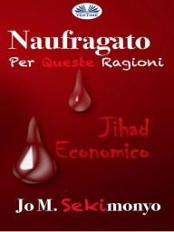Title: Naufragato: Per Queste Ragioni: Jihad Economico, Author: Jo M. Sekimonyo