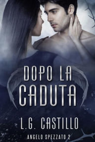 Title: Dopo La Caduta (Angelo Spezzato #2), Author: L.G. Castillo