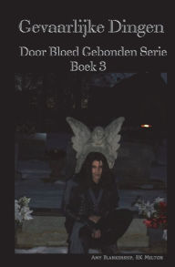 Title: Gevaarlijke Dingen: Door Bloed Gebonden Serie Boek 3, Author: Amy Blankenship