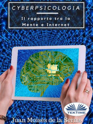 Title: Cyberpsicologia: Il Rapporto Tra La Mente E Internet, Author: Juan Moisés De La Serna