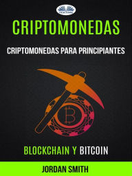 Title: Criptomonedas: Criptomonedas Para Principiantes (Blockchain Y Bitcoin), Author: Jordan Smith