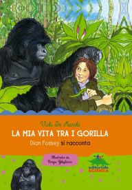 Title: La mia vita tra i gorilla: Dian Fossey si racconta, Author: Vichi De Marchi