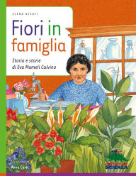 Title: Fiori in famiglia: Storia e storie di Eva Mameli Calvino, Author: Elena Accati