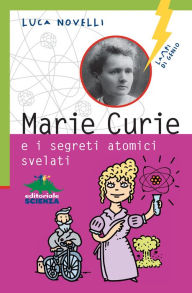 Title: Marie Curie e i segreti atomici svelati, Author: Luca Novelli