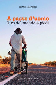 Title: A passo d'uomo: Giro del mondo a piedi, Author: Mattia Miraglio