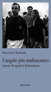 Title: L'angelo più malinconico. Storie di sport e letteratura, Author: Massimo Raffaeli