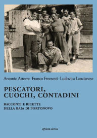 Title: Pescatori, cuochi, contadini: Racconti e ricette della baia di Portonovo, Author: Antonio Attorre