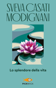 Title: Lo splendore della vita, Author: Sveva Casati Modignani