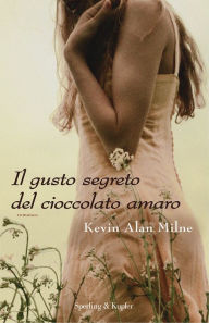 Title: Il gusto segreto del cioccolato amaro, Author: Kevin Alan Milne