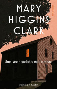 Title: Uno sconosciuto nell'ombra, Author: Mary Higgins Clark