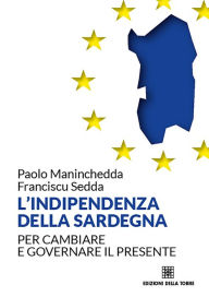 Title: L'indipendenza della Sardegna: Per cambiare e governare il presente, Author: Maninchedda Paolo