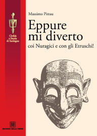 Title: Eppure mi diverto coi Nuragici e con gli Etruschi!, Author: Massimo Pittau