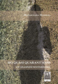 Title: Ho quasi quarant'anni, Author: Mariarosaria Murmura