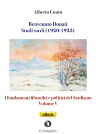 Title: Benvenuto Donati: Studi sardi (1920-1923): I fondamenti filosofici e politici del Sardismo: Volume V, Author: Alberto Contu