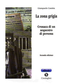 Title: La zona grigia: Cronaca di un sequestro di persona, Author: Cassitta Giampaolo