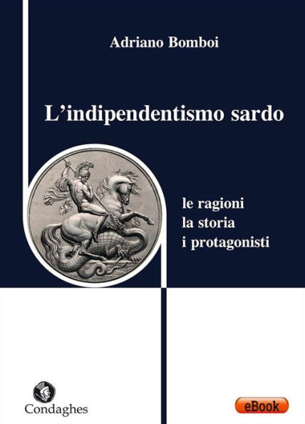 L'indipendentismo sardo: Le ragioni, la storia, i protagonisti