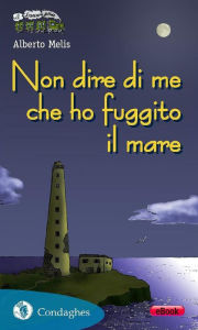 Title: Non dire di me che ho fuggito il mare, Author: Alberto Melis