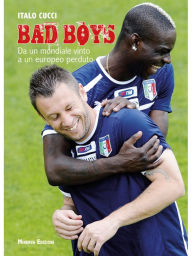 Title: Bad boys: Da un Mondiale vinto a un Europeo perso, Author: Italo Cucci