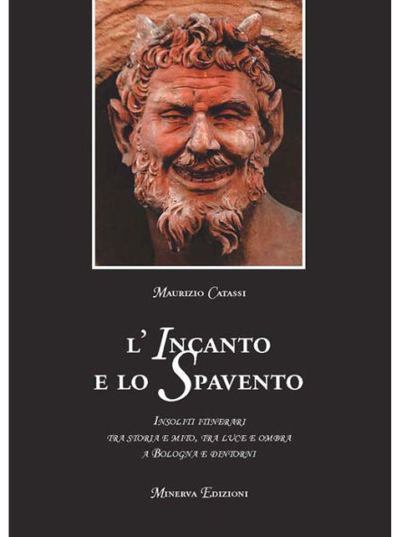 L'incanto e lo spavento: Insoliti itinerari tra storia e mito, tra luce e ombra a Bologna e dintorni