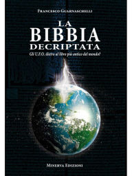 Title: La Bibbia decriptata: Gli U.F.O. dietro al libro più antico del mondo?, Author: Francesco Guarnaschelli