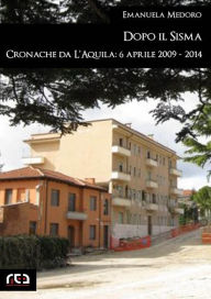 Title: Dopo il sisma. Cronache da L'Aquila: 6 aprile 2009 - 2014, Author: Emanuela Medoro