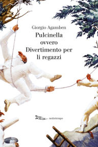 Title: Pulcinella ovvero Divertimento per li regazzi, Author: Giorgio Agamben