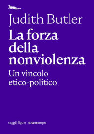 Title: La forza della nonviolenza: Un vincolo etico-politico, Author: Judith Butler