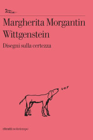 Title: Wittgenstein: Disegni sulla certezza, Author: Margherita Morgantin