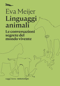 Title: Linguaggi animali: Le conversazioni segrete del mondo vivente, Author: Eva Meijer
