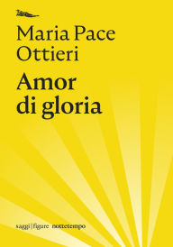 Title: Amor di gloria, Author: Maria Pace Ottieri