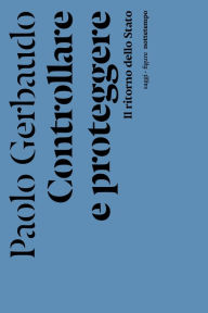 Title: Controllare e proteggere: Il ritorno dello Stato, Author: Paolo Gerbaudo