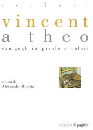 Title: Vincent a Theo. Van Gogh in parole e colori, Author: Alessandro Rovetta