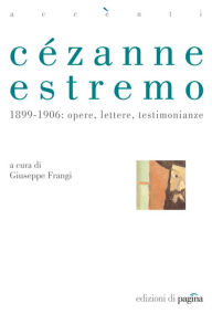 Title: Cézanne estremo. 1899-1906: opere, lettere, testimonianze, Author: Giuseppe Frangi