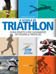 Title: A scuola di triathlon. Guida didattica per l'avviamento dei giovani al triathlon, Author: Ruggieri Domenico