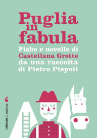 Title: Fiabe e novelle di Castellana Grotte da una raccolta di Pietro Piepoli, Author: Pietro Giovanni Piepoli